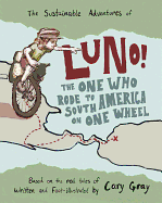 The Sustainable Adventures of Luno!: The One Who Rode to South America on One Wheel