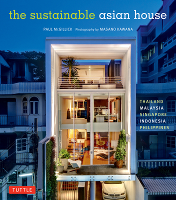 The Sustainable Asian House: Thailand, Malaysia, Singapore, Indonesia, Philippines - McGillick, Paul, and Kawana, Masano (Photographer)