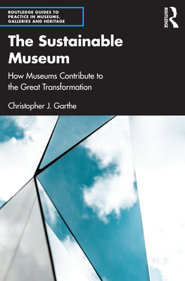 The Sustainable Museum: How Museums Contribute to the Great Transformation - Garthe, Christopher J