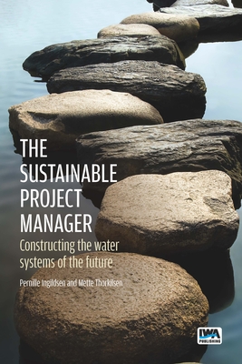 The Sustainable Project Manager: Constructing the Water Systems of the Future - Ingildsen, Pernille, and Thorkilsen, Mette