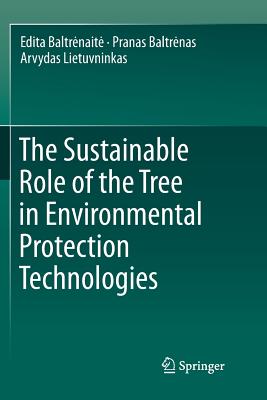The Sustainable Role of the Tree in Environmental Protection Technologies - Baltrenaite, Edita, and Baltrenas, Pranas, and Lietuvninkas, Arvydas