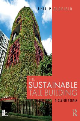 The Sustainable Tall Building: A Design Primer - Oldfield, Philip