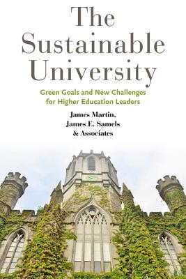 The Sustainable University: Green Goals and New Challenges for Higher Education Leaders - Martin, James, Rev., Sj, and Samels, James E