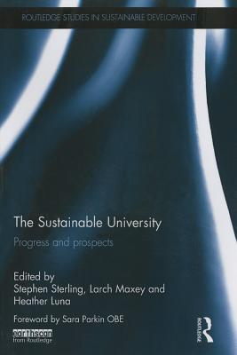 The Sustainable University: Progress and prospects - Sterling, Stephen (Editor), and Maxey, Larch (Editor), and Luna, Heather (Editor)