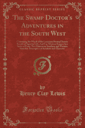 The Swamp Doctor's Adventures in the South West: Containing the Whole of the Louisiana Swamp Doctor; Streaks of Squatter Life; And Far-Western Scenes; In a Series of Forty-Two Humorous Southern and Western Sketches, Descriptive of Incidents and Character