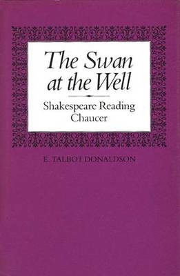 The Swan at the Well: Shakespeare Reading Chaucer - Donaldson, E Talbot