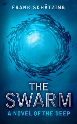 The Swarm: A Novel of the Deep - Schatzing, Frank, and Spencer, Sally-Ann (Translated by)