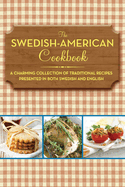 The Swedish-American Cookbook: A Charming Collection of Traditional Recipes Presented in Both Swedish and English