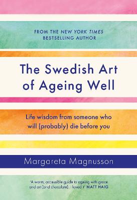 The Swedish Art of Ageing Well: Life wisdom from someone who will (probably) die before you - Magnusson, Margareta