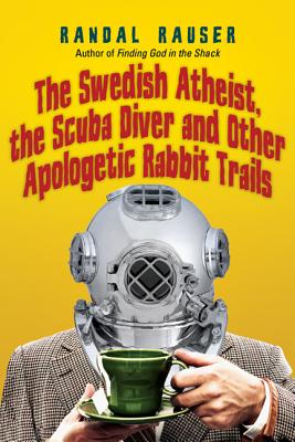 The Swedish Atheist, the Scuba Diver and Other Apologetic Rabbit Trails - Rauser, Randal