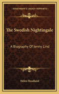 The Swedish Nightingale: A Biography of Jenny Lind