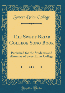 The Sweet Briar College Song Book: Published for the Students and Alumnae of Sweet Briar College (Classic Reprint)