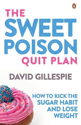 The Sweet Poison Quit Plan: How to kick the sugar habit and lose weight fast - Gillespie, David