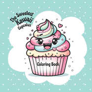 The Sweetest Kawaii Cupcakes: Coloring Book