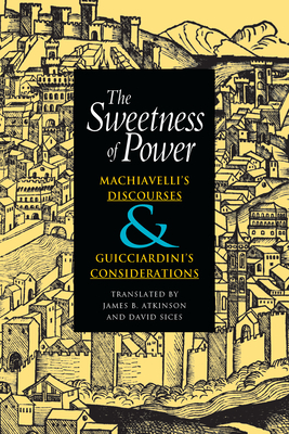 The Sweetness of Power: Machiavelli's Discourses and Guicciardini's Considerations - Machiavelli, Niccol
