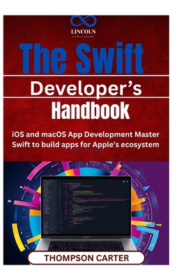 The Swift Developer' Handbook: iOS and macOS App Development Master Swift to build apps for Apple's ecosystem - Carter, Thompson