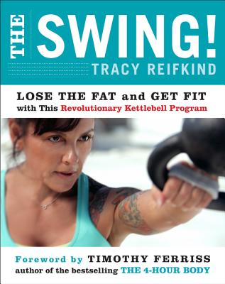 The Swing!: Lose the Fat and Get Fit with This Revolutionary Kettlebell Program - Reifkind, Tracy