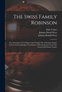 The Swiss Family Robinson: Or, Adventures of a Shipwrecked Family on a Desolate Island. New, Unabridged Tr. [By W.H.D. Adams]. with an Intr. from the Fr. of C. Nodier