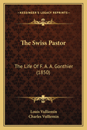The Swiss Pastor: The Life of F. A. A. Gonthier (1850)