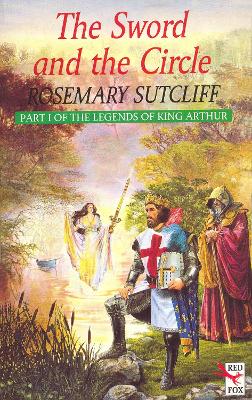 The Sword And The Circle: King Arthur and the Knights of the Round Table - Sutcliff, Rosemary