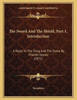 The Sword and the Shield, Part 1, Introduction: A Reply to the Sling and the Stone by Charles Voysey (1871) - Theophilus