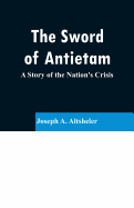 The Sword of Antietam: A Story of the Nation's Crisis