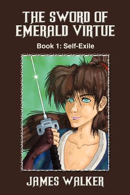 The Sword of Emerald Virtue: Book 1: Self-Exile - Walker, James, Sir