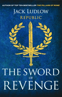 The Sword of Revenge: The epic story of the Roman Republic - Ludlow, Jack