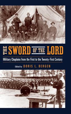 The Sword of the Lord: Military Chaplains from the First to the Twenty-First Century - Bergen, Doris L (Editor)