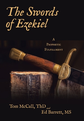 The Swords of Ezekiel: A Prophetic Fulfillment - McCall Thd, Tom, and Barrett, Ed, Ms.