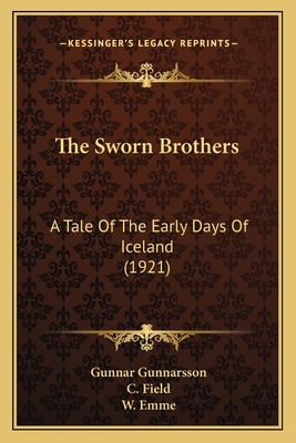 The Sworn Brothers: A Tale Of The Early Days Of Iceland (1921) - Gunnarsson, Gunnar, and Field, C (Translated by), and Emme, W (Translated by)