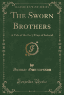 The Sworn Brothers: A Tale of the Early Days of Iceland (Classic Reprint)