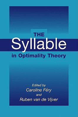 The Syllable in Optimality Theory - Fery, Caroline (Editor), and Vijver, Ruben Van de (Editor), and Van de Vijver, Ruben (Editor)