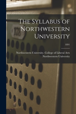 The Syllabus of Northwestern University; 1891 - Northwestern University (Evanston, Il (Creator)