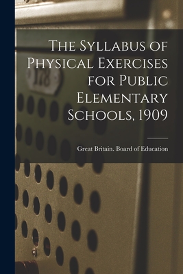 The Syllabus of Physical Exercises for Public Elementary Schools, 1909 - Great Britain Board of Education (Creator)