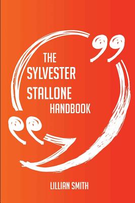 The Sylvester Stallone Handbook - Everything You Need To Know About Sylvester Stallone - Smith, Lillian