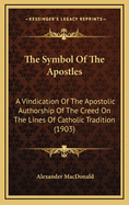 The Symbol of the Apostles; A Vindication of the Apostolic Authorship of the Creed on the Lines of Catholic Tradition