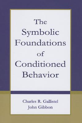 The Symbolic Foundations of Conditioned Behavior - Gallistel, Charles R, Professor, and Gibbon, John