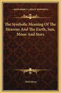 The Symbolic Meaning of the Heavens and the Earth, Sun, Moon and Stars