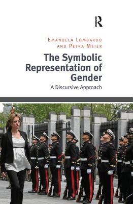 The Symbolic Representation of Gender: A Discursive Approach - Lombardo, Emanuela, and Meier, Petra
