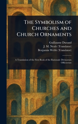 The Symbolism of Churches and Church Ornaments - Durand, Guillaume, and Neale, J M (John Mason), and Webb, Benjamin
