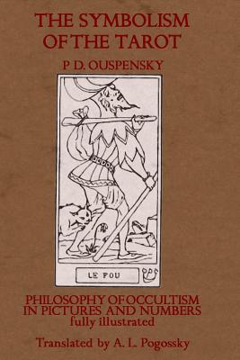 The Symbolism of the Tarot: Philosophy of Occultism in Pictures and Numbers - Ouspensky, P D