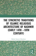 The Syncretic Traditions of Islamic Religious Architecture of Kashmir (Early 14th -18th Century)