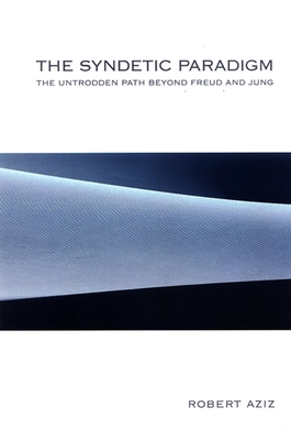 The Syndetic Paradigm: The Untrodden Path Beyond Freud and Jung - Aziz, Robert