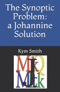 The Synoptic Problem: A Johannine Solution