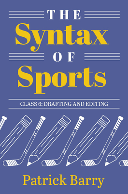 The Syntax of Sports Class 6: Drafting and Editing - Barry, Patrick