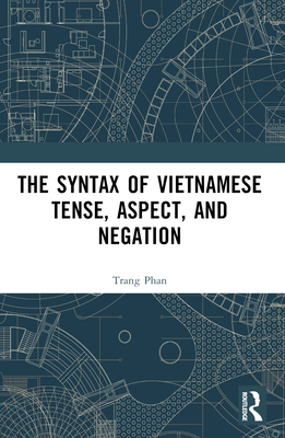 The Syntax of Vietnamese Tense, Aspect, and Negation - Phan, Trang