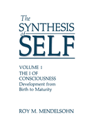 The Synthesis of Self: Volume 1 the I of Consciousness Development from Birth to Maturity