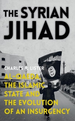 The Syrian Jihad: Al-Qaeda, the Islamic State and the Evolution of an Insurgency - Lister, Charles R