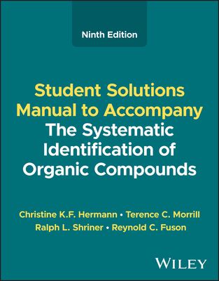 The Systematic Identification of Organic Compounds, Student Solutions Manual - Hermann, Christine K. F., and Morrill, Terence C., and Shriner, Ralph L.